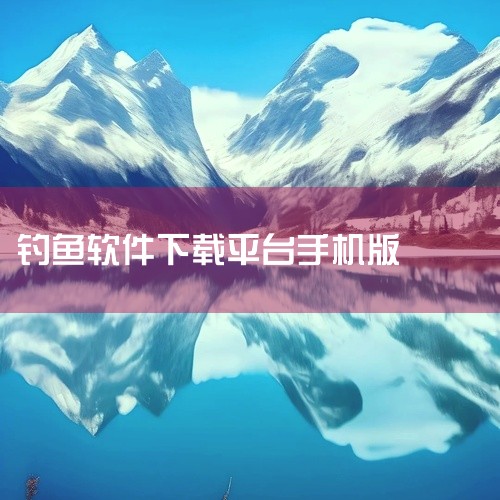 钓鱼软件app哪个好_内测版_官方最新版_无限k币_老版本_app_最新官网版_无限金币版_免广告版_老版_直装版_最新官方版_安卓版下载_旧版_网页版_永久无限金币_安卓软件版_公测版_官方网站版_|