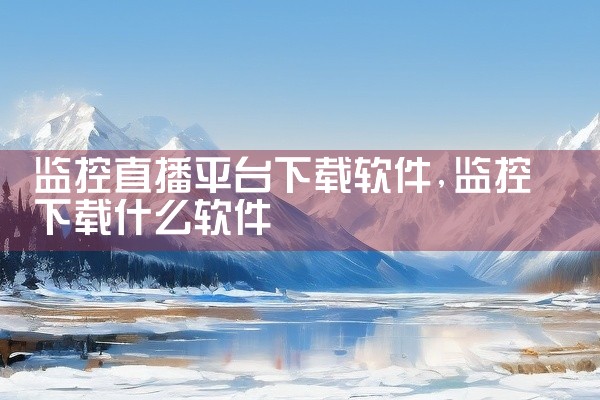 监控直播平台下载软件